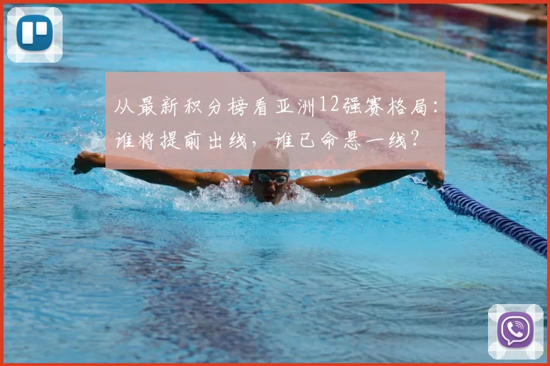 从最新积分榜看亚洲12强赛格局：谁将提前出线，谁已命悬一线？