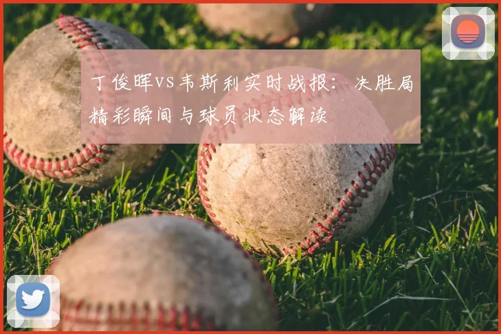 丁俊晖vs韦斯利实时战报：决胜局精彩瞬间与球员状态解读