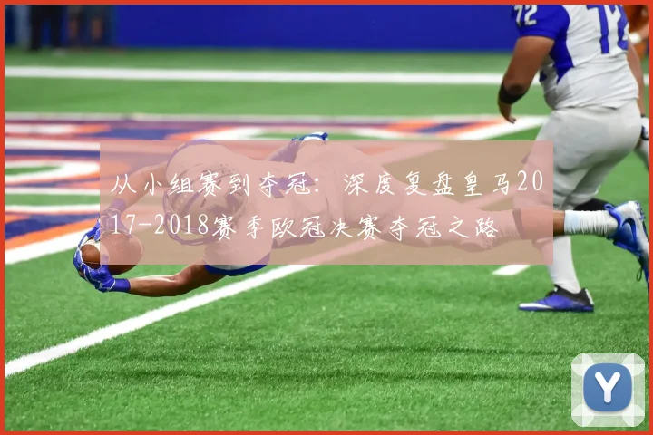 从小组赛到夺冠：深度复盘皇马2017-2018赛季欧冠决赛夺冠之路