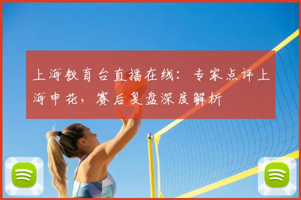 上海教育台直播在线：专家点评上海申花，赛后复盘深度解析